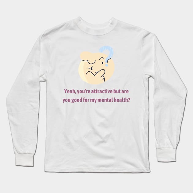 Are you good for my Mental Health? Long Sleeve T-Shirt by twinkle.shop